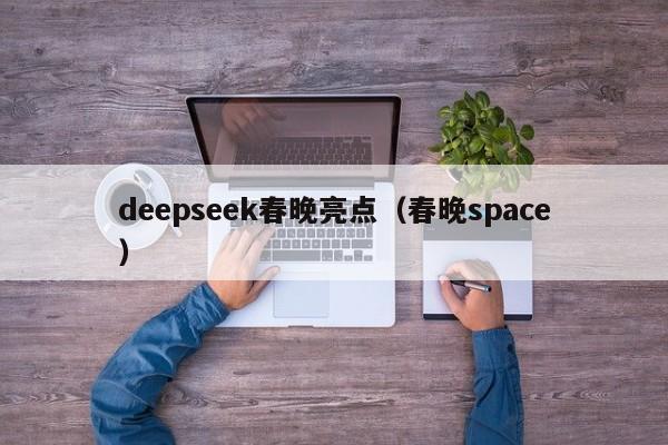 deepseek春晚亮点（春晚space）