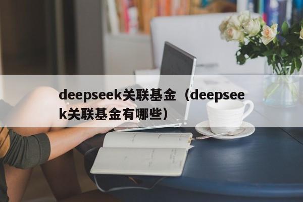 deepseek关联基金(deepseek关联基金有哪些)