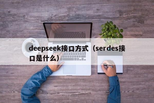 deepseek接口方式（serdes接口是什么）