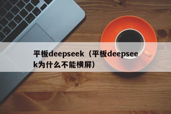 平板deepseek（平板deepseek为什么不能横屏）